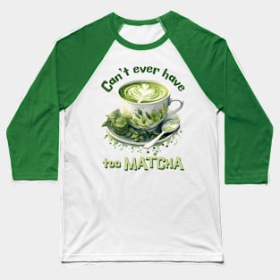 Can't Ever Have Too Matcha! Baseball T-Shirt